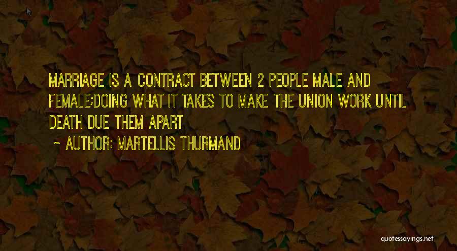 Martellis Thurmand Quotes: Marriage Is A Contract Between 2 People Male And Female;doing What It Takes To Make The Union Work Until Death