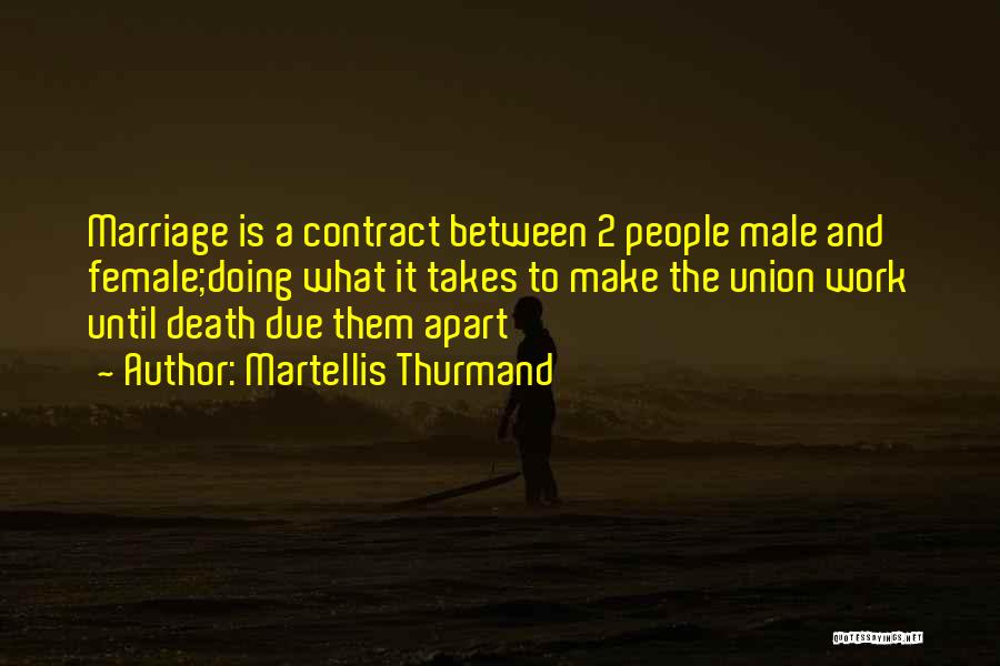 Martellis Thurmand Quotes: Marriage Is A Contract Between 2 People Male And Female;doing What It Takes To Make The Union Work Until Death