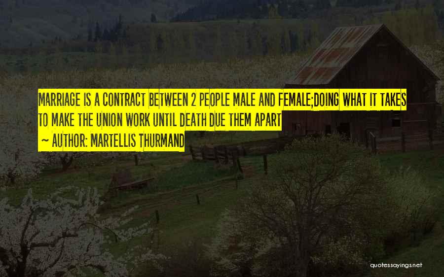 Martellis Thurmand Quotes: Marriage Is A Contract Between 2 People Male And Female;doing What It Takes To Make The Union Work Until Death