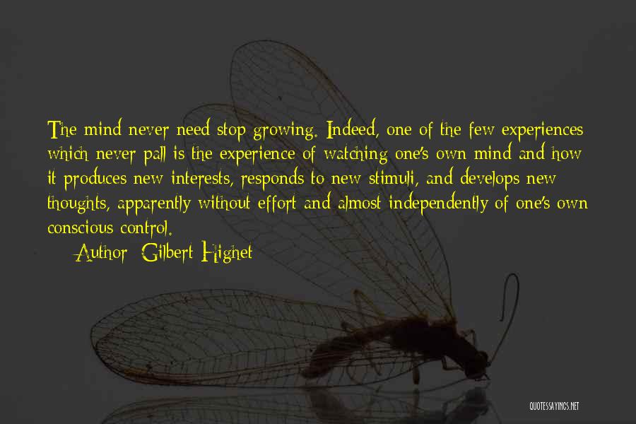 Gilbert Highet Quotes: The Mind Never Need Stop Growing. Indeed, One Of The Few Experiences Which Never Pall Is The Experience Of Watching