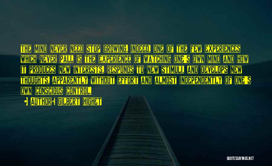Gilbert Highet Quotes: The Mind Never Need Stop Growing. Indeed, One Of The Few Experiences Which Never Pall Is The Experience Of Watching