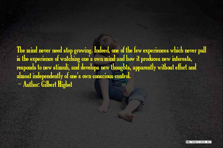 Gilbert Highet Quotes: The Mind Never Need Stop Growing. Indeed, One Of The Few Experiences Which Never Pall Is The Experience Of Watching