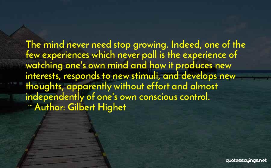 Gilbert Highet Quotes: The Mind Never Need Stop Growing. Indeed, One Of The Few Experiences Which Never Pall Is The Experience Of Watching