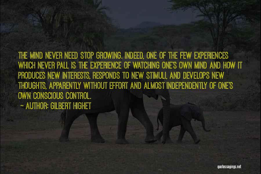 Gilbert Highet Quotes: The Mind Never Need Stop Growing. Indeed, One Of The Few Experiences Which Never Pall Is The Experience Of Watching