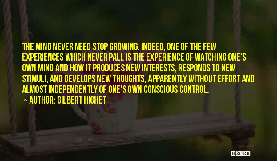 Gilbert Highet Quotes: The Mind Never Need Stop Growing. Indeed, One Of The Few Experiences Which Never Pall Is The Experience Of Watching