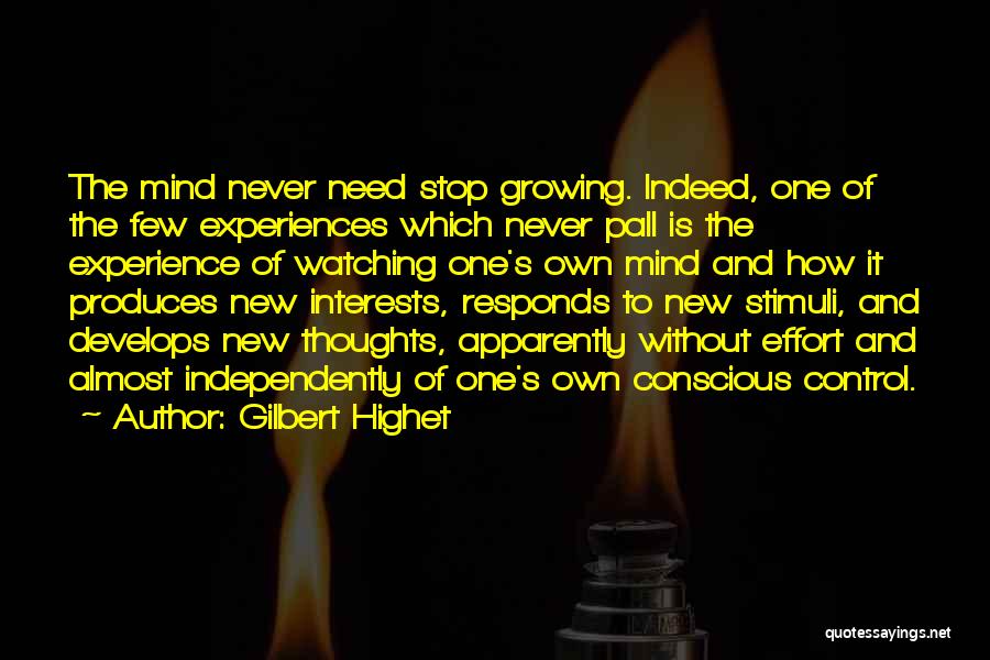Gilbert Highet Quotes: The Mind Never Need Stop Growing. Indeed, One Of The Few Experiences Which Never Pall Is The Experience Of Watching