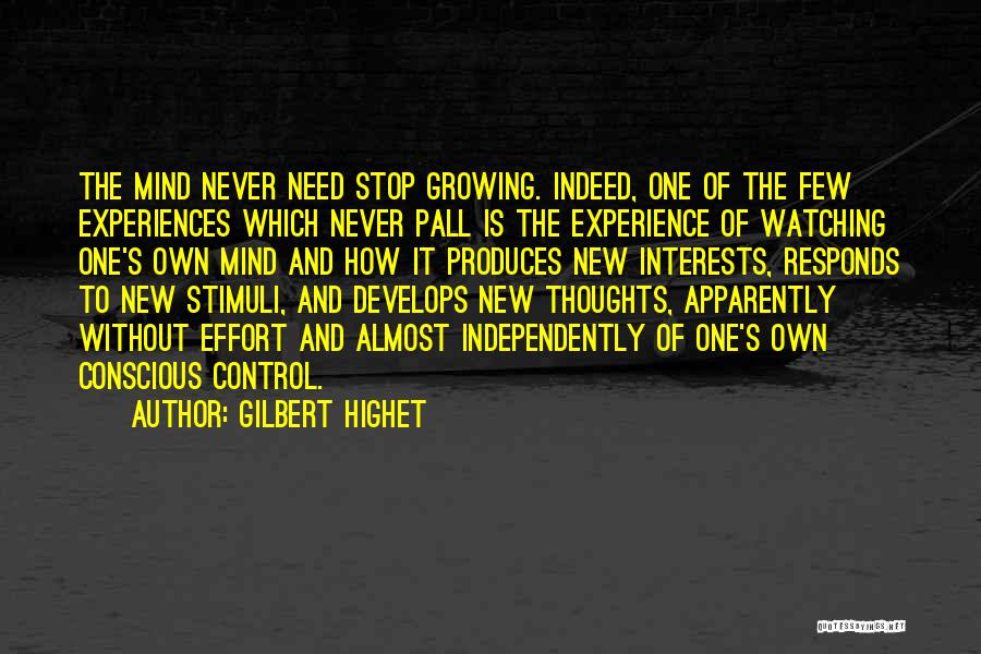 Gilbert Highet Quotes: The Mind Never Need Stop Growing. Indeed, One Of The Few Experiences Which Never Pall Is The Experience Of Watching