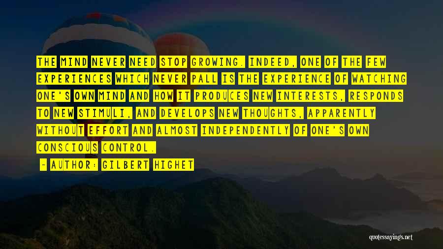 Gilbert Highet Quotes: The Mind Never Need Stop Growing. Indeed, One Of The Few Experiences Which Never Pall Is The Experience Of Watching