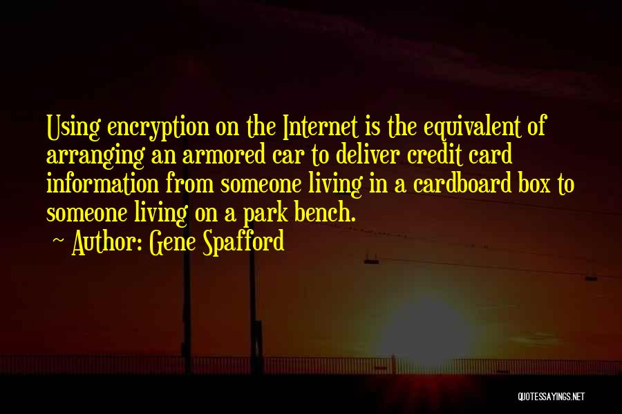 Gene Spafford Quotes: Using Encryption On The Internet Is The Equivalent Of Arranging An Armored Car To Deliver Credit Card Information From Someone