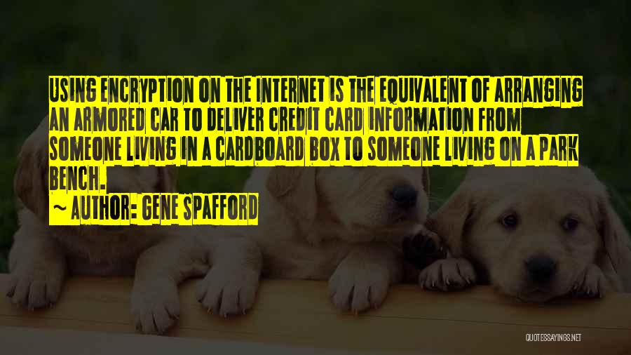 Gene Spafford Quotes: Using Encryption On The Internet Is The Equivalent Of Arranging An Armored Car To Deliver Credit Card Information From Someone