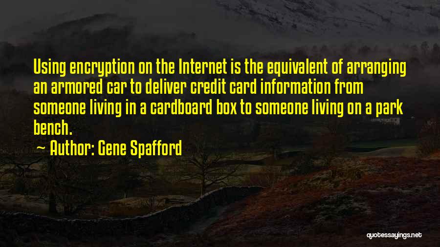 Gene Spafford Quotes: Using Encryption On The Internet Is The Equivalent Of Arranging An Armored Car To Deliver Credit Card Information From Someone