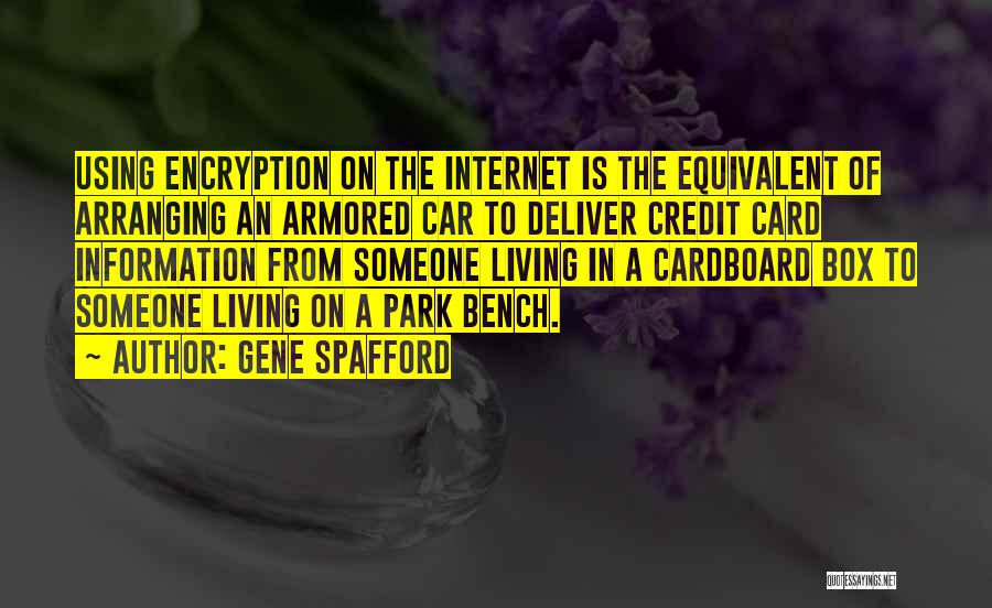 Gene Spafford Quotes: Using Encryption On The Internet Is The Equivalent Of Arranging An Armored Car To Deliver Credit Card Information From Someone