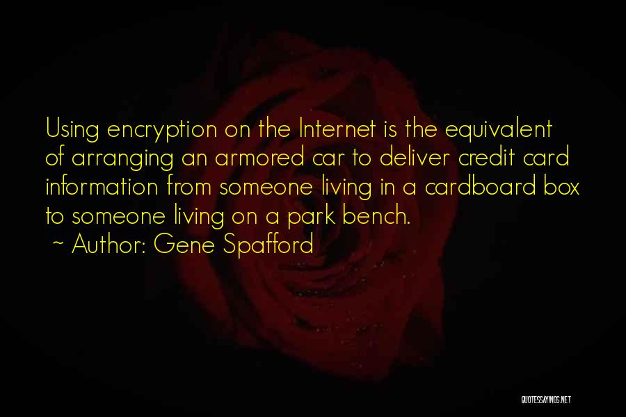 Gene Spafford Quotes: Using Encryption On The Internet Is The Equivalent Of Arranging An Armored Car To Deliver Credit Card Information From Someone