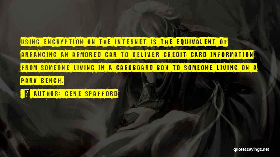 Gene Spafford Quotes: Using Encryption On The Internet Is The Equivalent Of Arranging An Armored Car To Deliver Credit Card Information From Someone