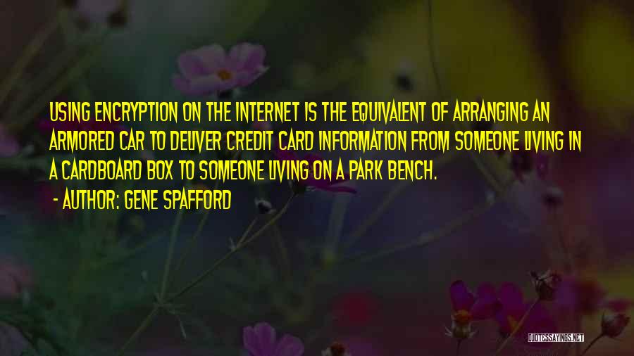 Gene Spafford Quotes: Using Encryption On The Internet Is The Equivalent Of Arranging An Armored Car To Deliver Credit Card Information From Someone