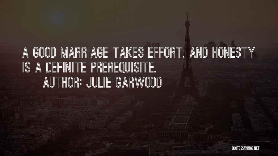 Julie Garwood Quotes: A Good Marriage Takes Effort, And Honesty Is A Definite Prerequisite.