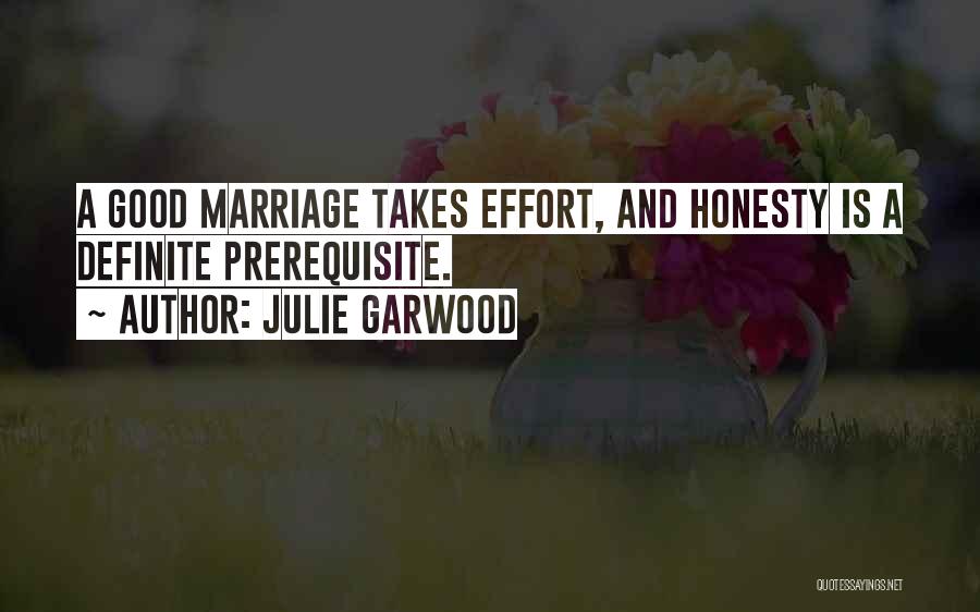 Julie Garwood Quotes: A Good Marriage Takes Effort, And Honesty Is A Definite Prerequisite.