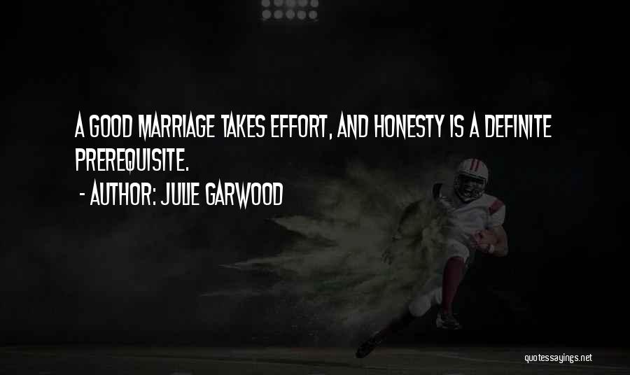 Julie Garwood Quotes: A Good Marriage Takes Effort, And Honesty Is A Definite Prerequisite.