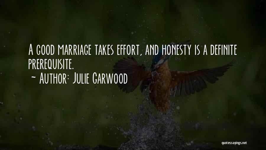 Julie Garwood Quotes: A Good Marriage Takes Effort, And Honesty Is A Definite Prerequisite.