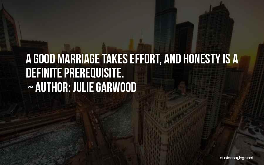 Julie Garwood Quotes: A Good Marriage Takes Effort, And Honesty Is A Definite Prerequisite.