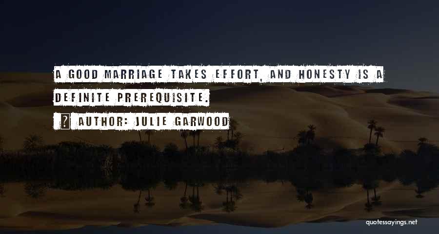 Julie Garwood Quotes: A Good Marriage Takes Effort, And Honesty Is A Definite Prerequisite.