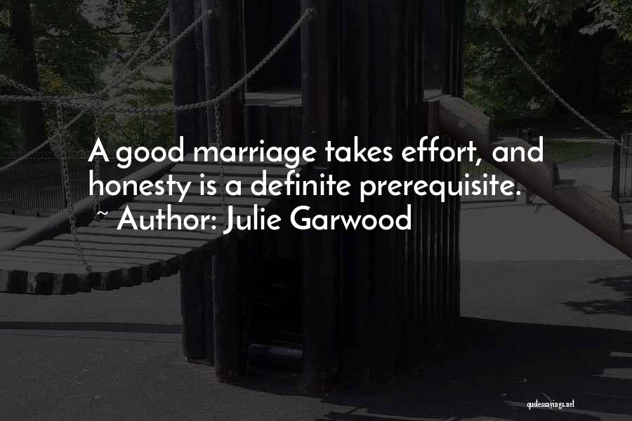 Julie Garwood Quotes: A Good Marriage Takes Effort, And Honesty Is A Definite Prerequisite.