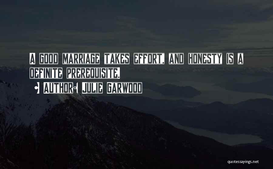 Julie Garwood Quotes: A Good Marriage Takes Effort, And Honesty Is A Definite Prerequisite.