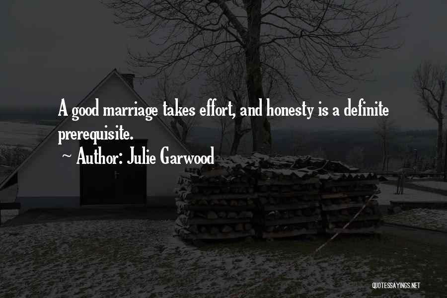 Julie Garwood Quotes: A Good Marriage Takes Effort, And Honesty Is A Definite Prerequisite.