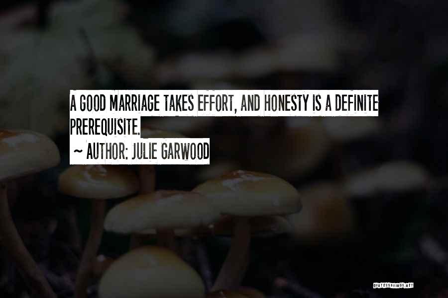 Julie Garwood Quotes: A Good Marriage Takes Effort, And Honesty Is A Definite Prerequisite.