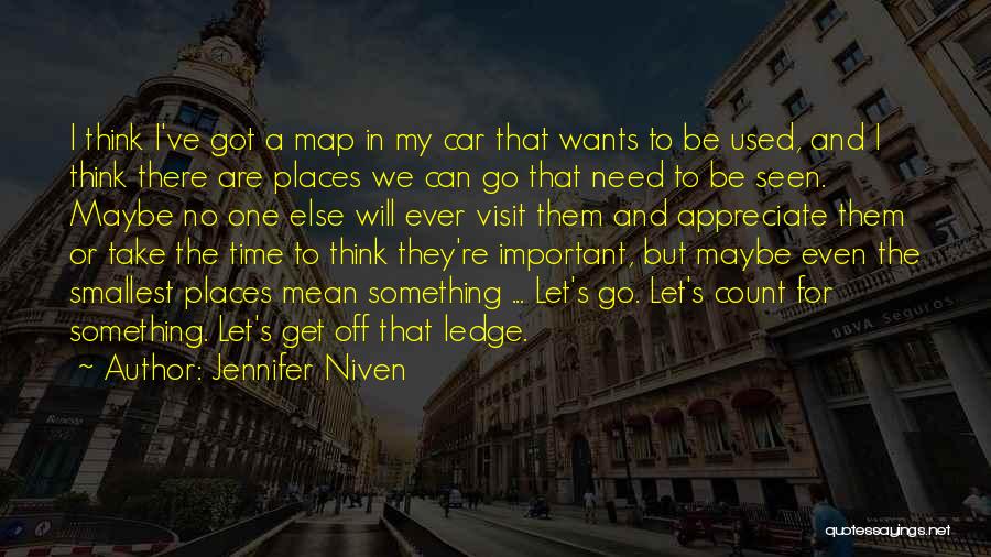 Jennifer Niven Quotes: I Think I've Got A Map In My Car That Wants To Be Used, And I Think There Are Places