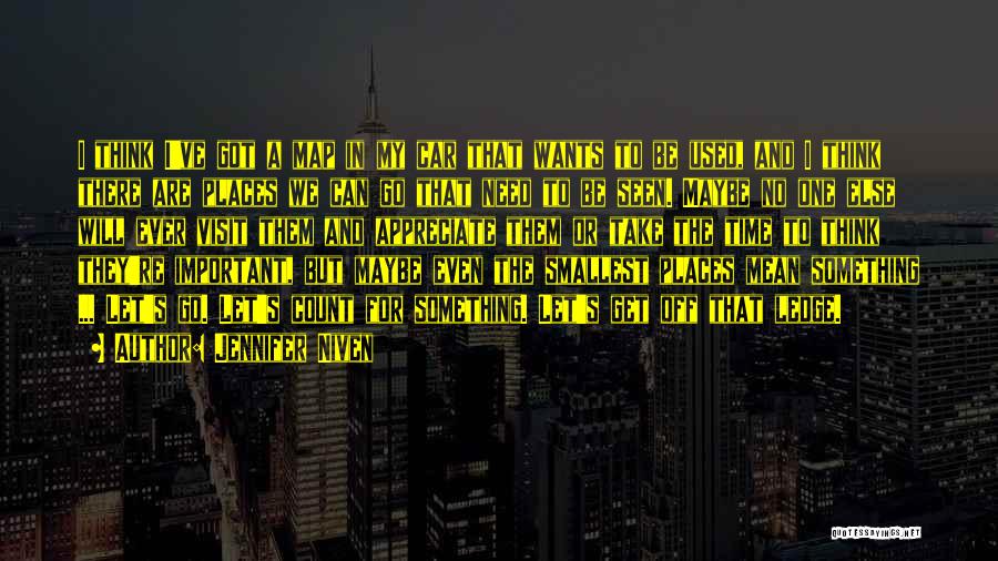 Jennifer Niven Quotes: I Think I've Got A Map In My Car That Wants To Be Used, And I Think There Are Places