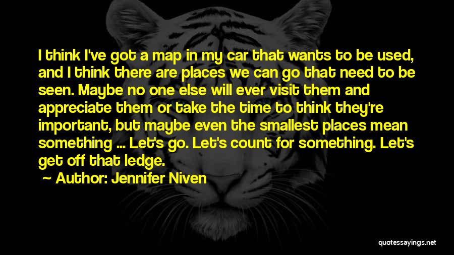Jennifer Niven Quotes: I Think I've Got A Map In My Car That Wants To Be Used, And I Think There Are Places