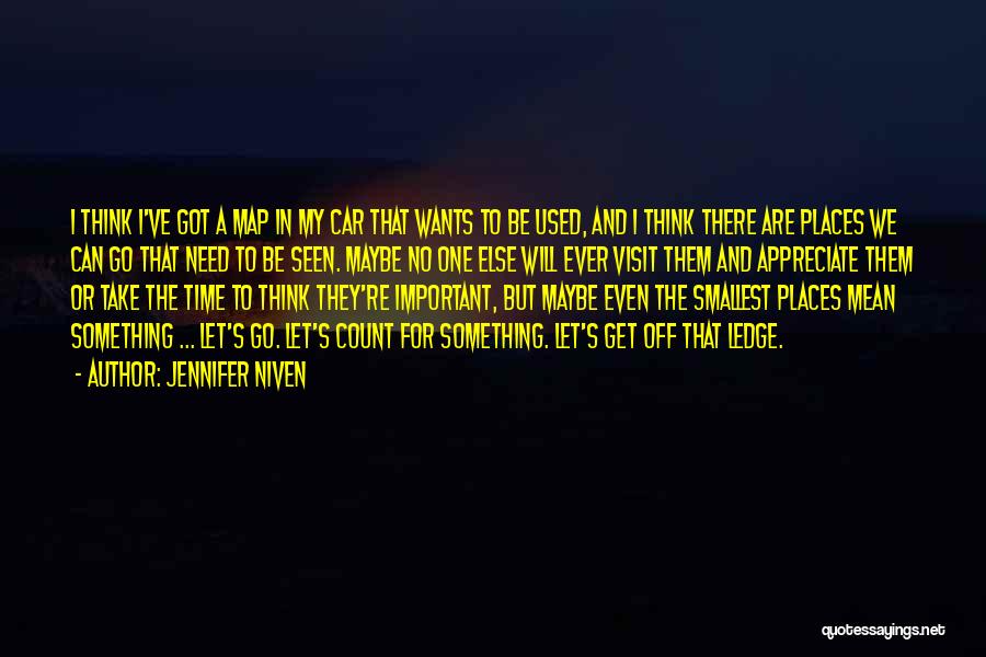 Jennifer Niven Quotes: I Think I've Got A Map In My Car That Wants To Be Used, And I Think There Are Places