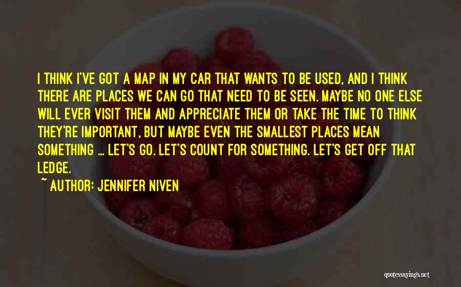 Jennifer Niven Quotes: I Think I've Got A Map In My Car That Wants To Be Used, And I Think There Are Places
