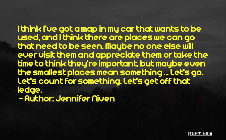 Jennifer Niven Quotes: I Think I've Got A Map In My Car That Wants To Be Used, And I Think There Are Places