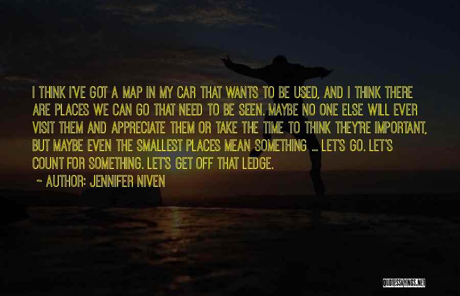 Jennifer Niven Quotes: I Think I've Got A Map In My Car That Wants To Be Used, And I Think There Are Places