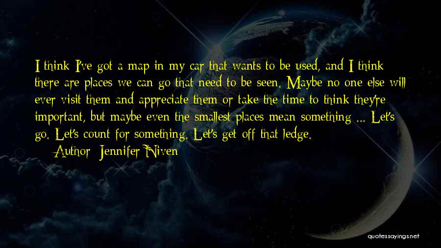 Jennifer Niven Quotes: I Think I've Got A Map In My Car That Wants To Be Used, And I Think There Are Places