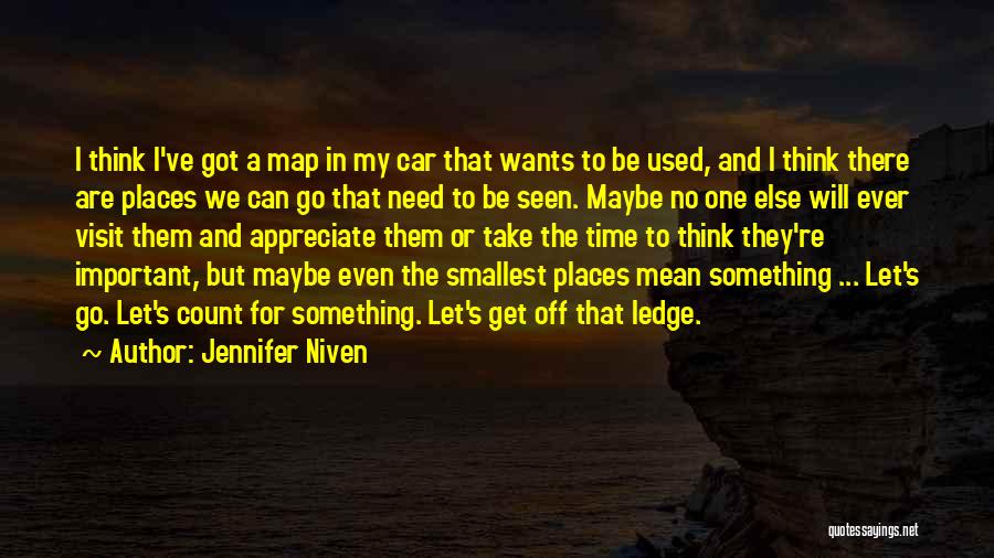 Jennifer Niven Quotes: I Think I've Got A Map In My Car That Wants To Be Used, And I Think There Are Places