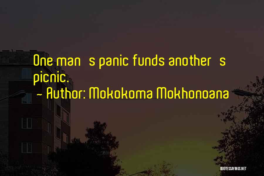 Mokokoma Mokhonoana Quotes: One Man's Panic Funds Another's Picnic.