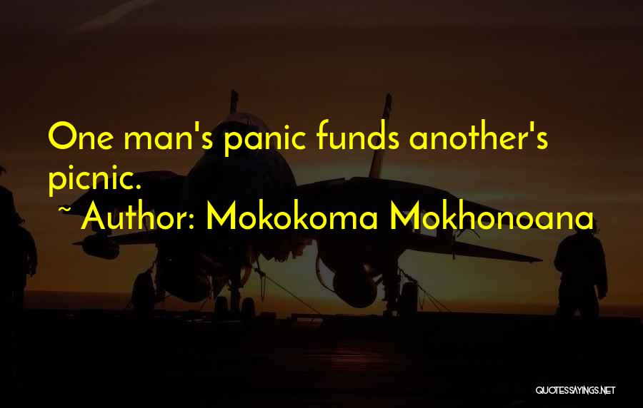 Mokokoma Mokhonoana Quotes: One Man's Panic Funds Another's Picnic.