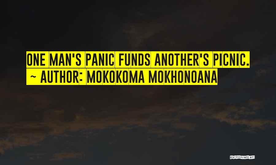 Mokokoma Mokhonoana Quotes: One Man's Panic Funds Another's Picnic.