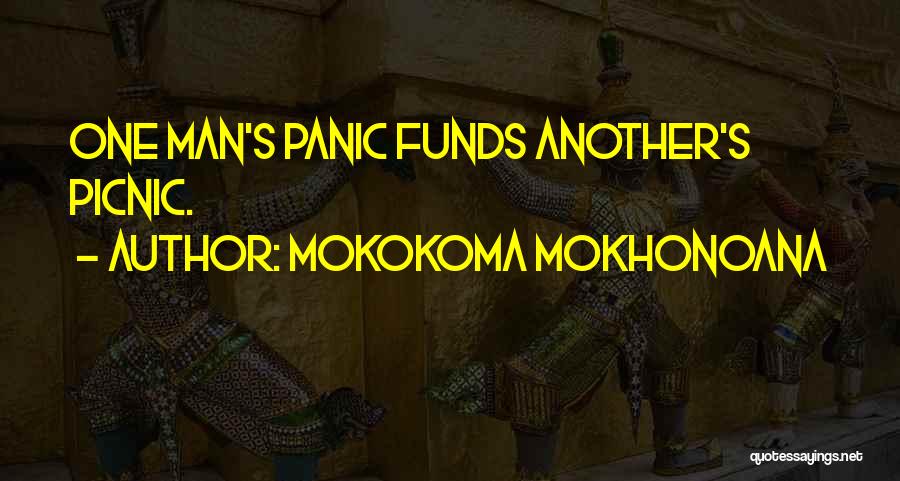 Mokokoma Mokhonoana Quotes: One Man's Panic Funds Another's Picnic.