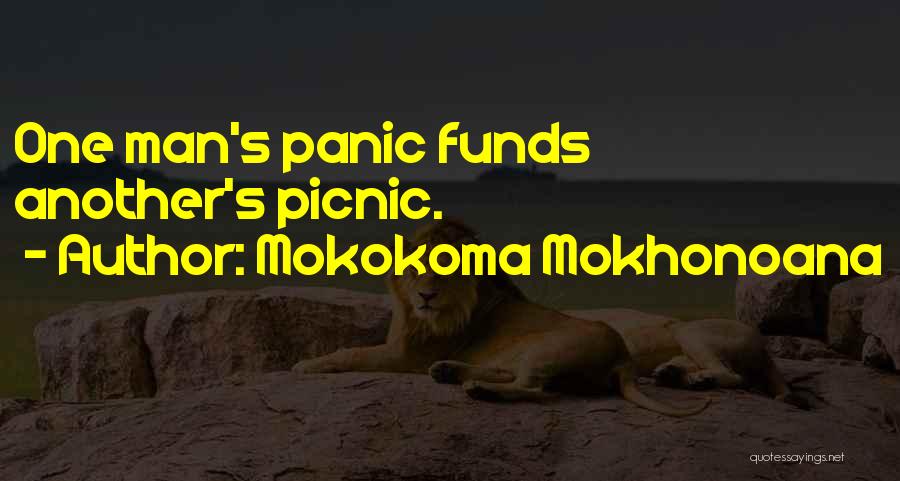 Mokokoma Mokhonoana Quotes: One Man's Panic Funds Another's Picnic.