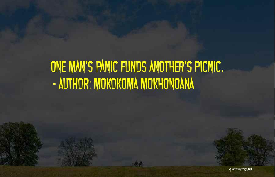 Mokokoma Mokhonoana Quotes: One Man's Panic Funds Another's Picnic.