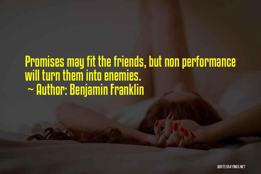 Benjamin Franklin Quotes: Promises May Fit The Friends, But Non Performance Will Turn Them Into Enemies.