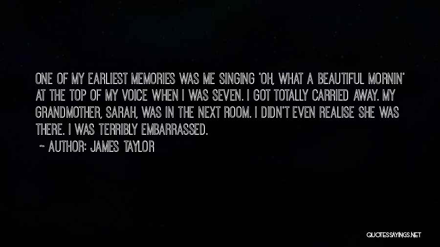 James Taylor Quotes: One Of My Earliest Memories Was Me Singing 'oh, What A Beautiful Mornin' At The Top Of My Voice When