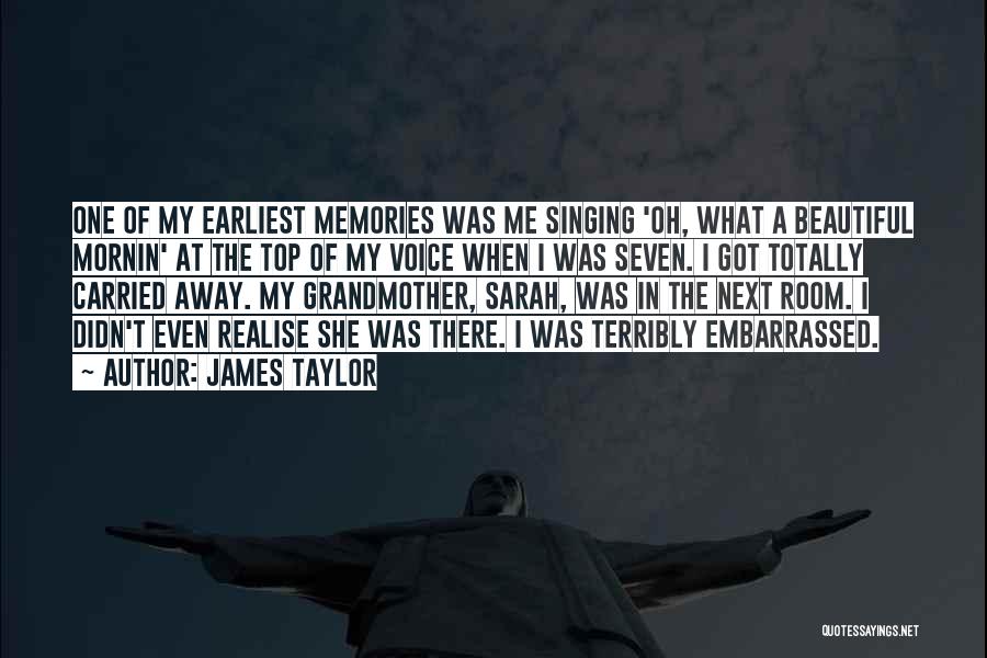 James Taylor Quotes: One Of My Earliest Memories Was Me Singing 'oh, What A Beautiful Mornin' At The Top Of My Voice When