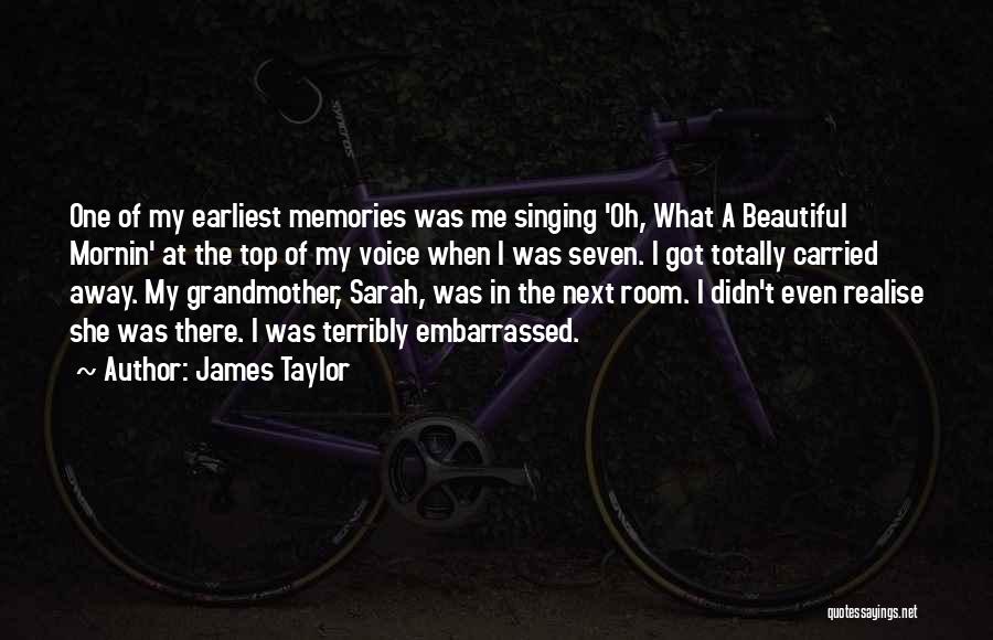 James Taylor Quotes: One Of My Earliest Memories Was Me Singing 'oh, What A Beautiful Mornin' At The Top Of My Voice When