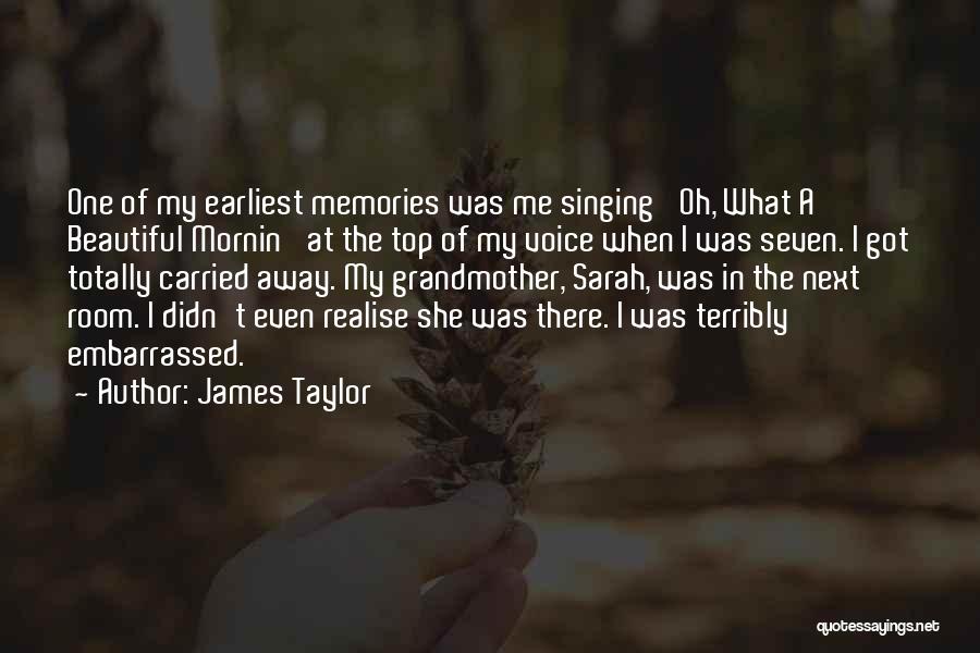 James Taylor Quotes: One Of My Earliest Memories Was Me Singing 'oh, What A Beautiful Mornin' At The Top Of My Voice When