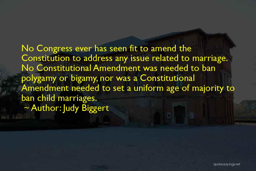 Judy Biggert Quotes: No Congress Ever Has Seen Fit To Amend The Constitution To Address Any Issue Related To Marriage. No Constitutional Amendment